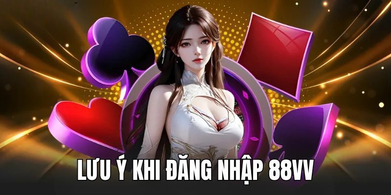 Những lưu ý an toàn khi thực hiện login trang chủ 88VV